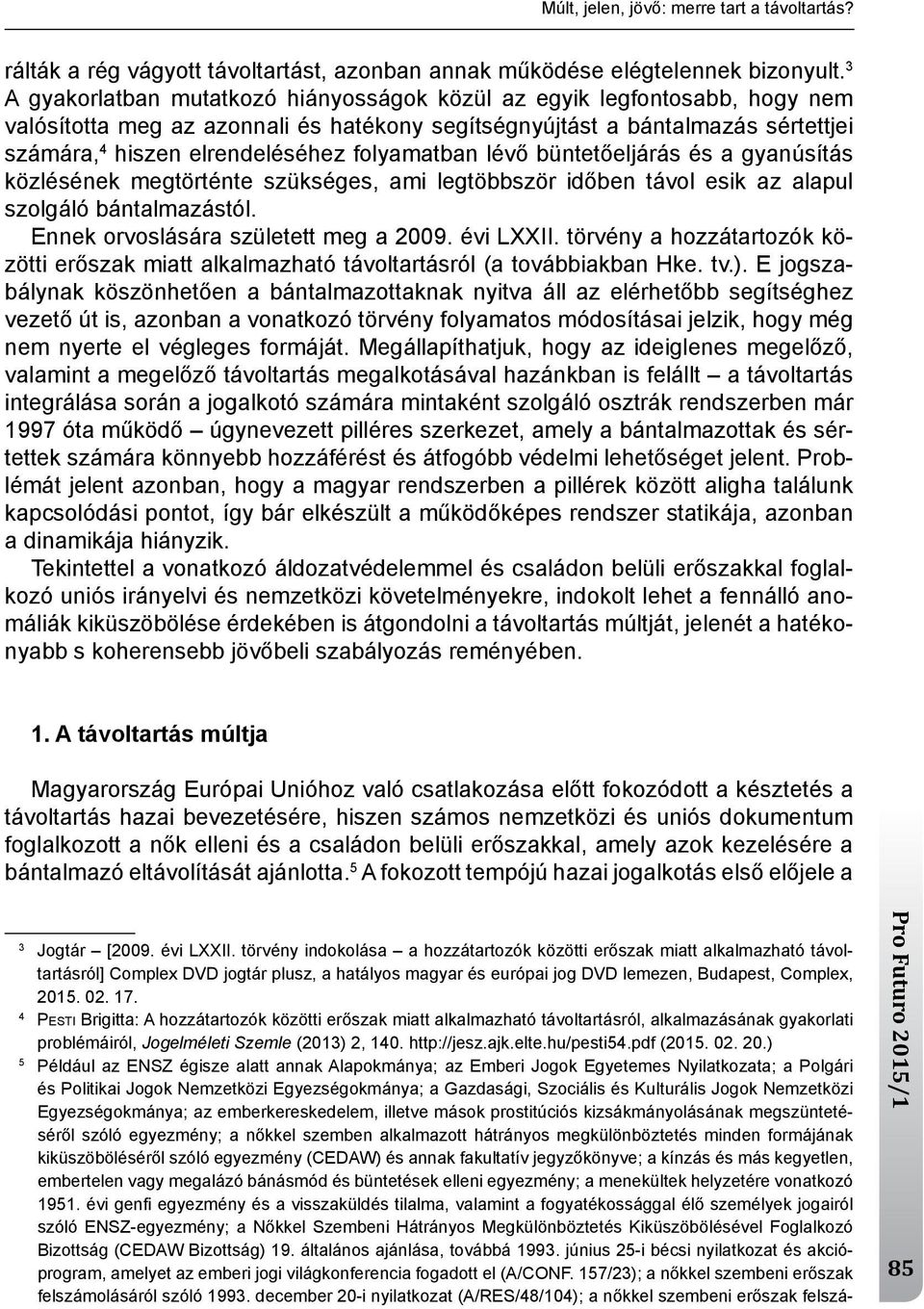 folyamatban lévő büntetőeljárás és a gyanúsítás közlésének megtörténte szükséges, ami legtöbbször időben távol esik az alapul szolgáló bántalmazástól. ennek orvoslására született meg a 2009.