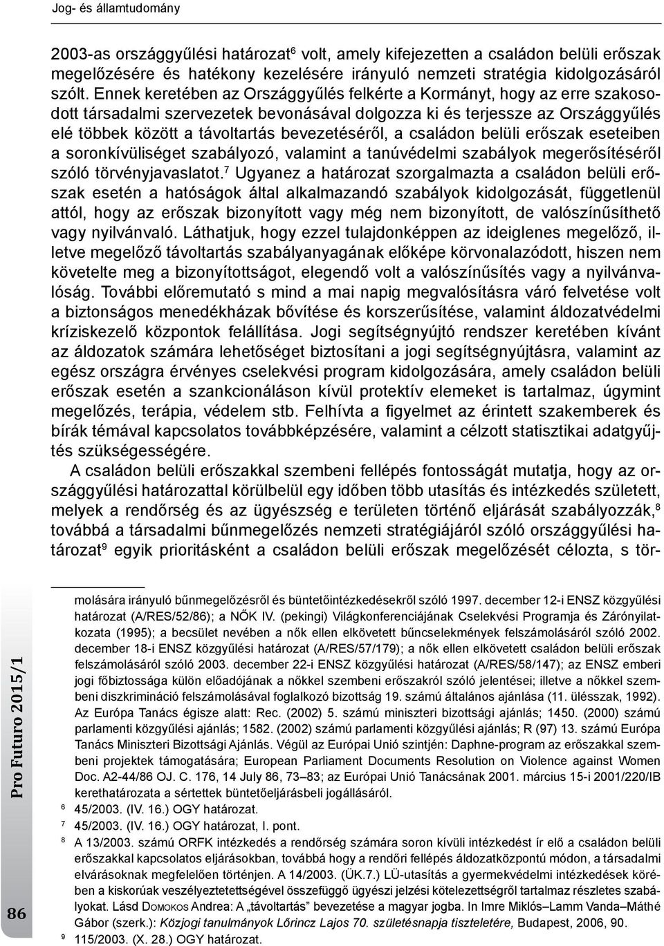 bevezetéséről, a családon belüli erőszak eseteiben a soronkívüliséget szabályozó, valamint a tanúvédelmi szabályok megerősítéséről szóló törvényjavaslatot.