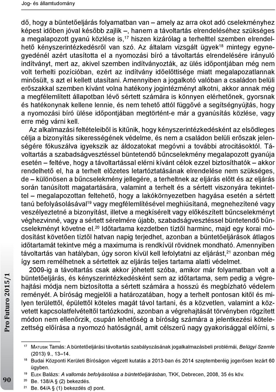 Az általam vizsgált ügyek 18 mintegy egynegyedénél azért utasította el a nyomozási bíró a távoltartás elrendelésére irányuló indítványt, mert az, akivel szemben indítványozták, az ülés időpontjában