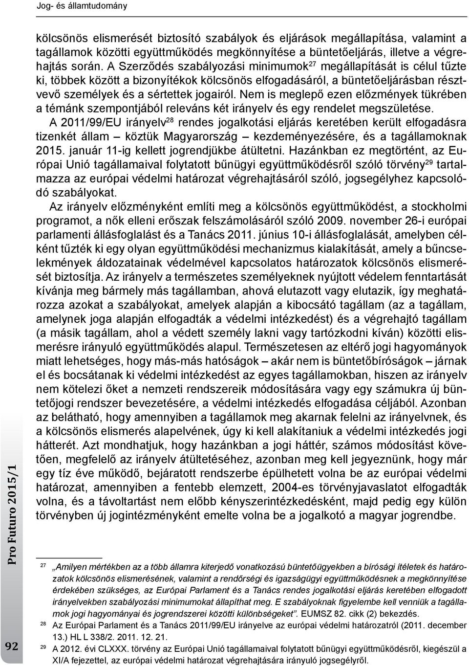 nem is meglepő ezen előzmények tükrében a témánk szempontjából releváns két irányelv és egy rendelet megszületése.