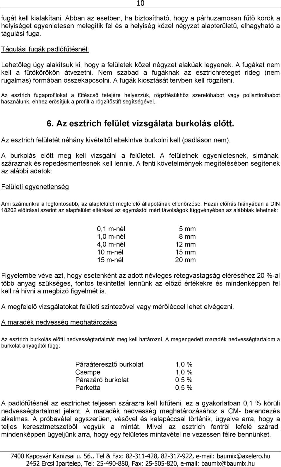 Tágulási fugák padlófűtésnél: Lehetőleg úgy alakítsuk ki, hogy a felületek közel négyzet alakúak legyenek. A fugákat nem kell a fűtőkörökön átvezetni.