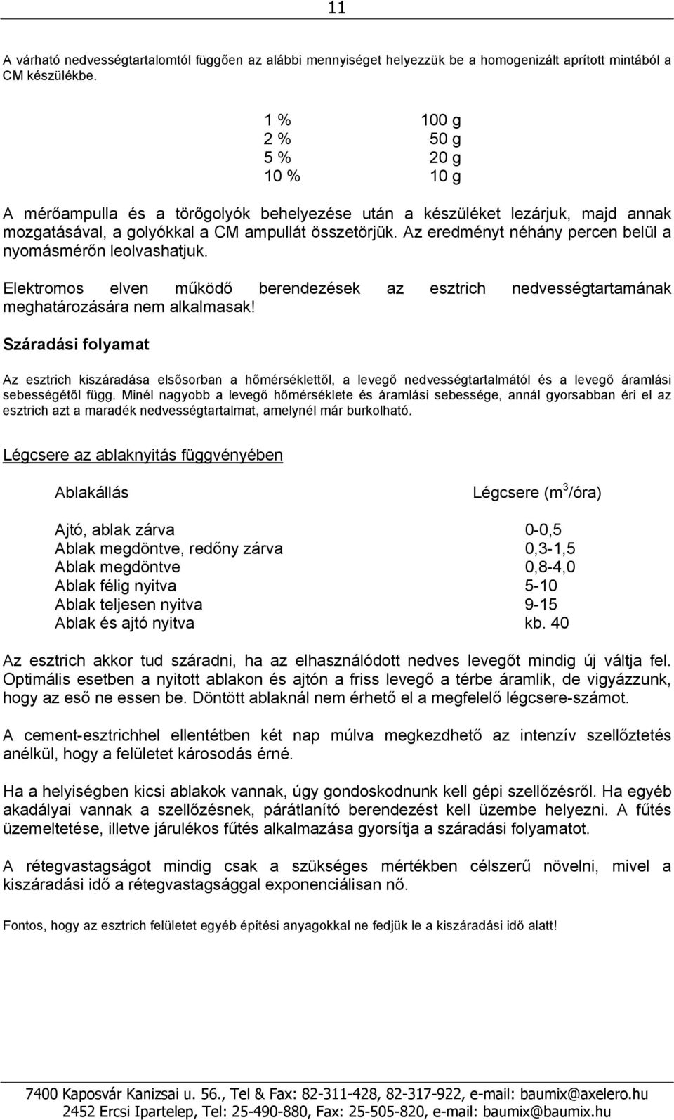 Az eredményt néhány percen belül a nyomásmérőn leolvashatjuk. Elektromos elven működő berendezések az esztrich nedvességtartamának meghatározására nem alkalmasak!