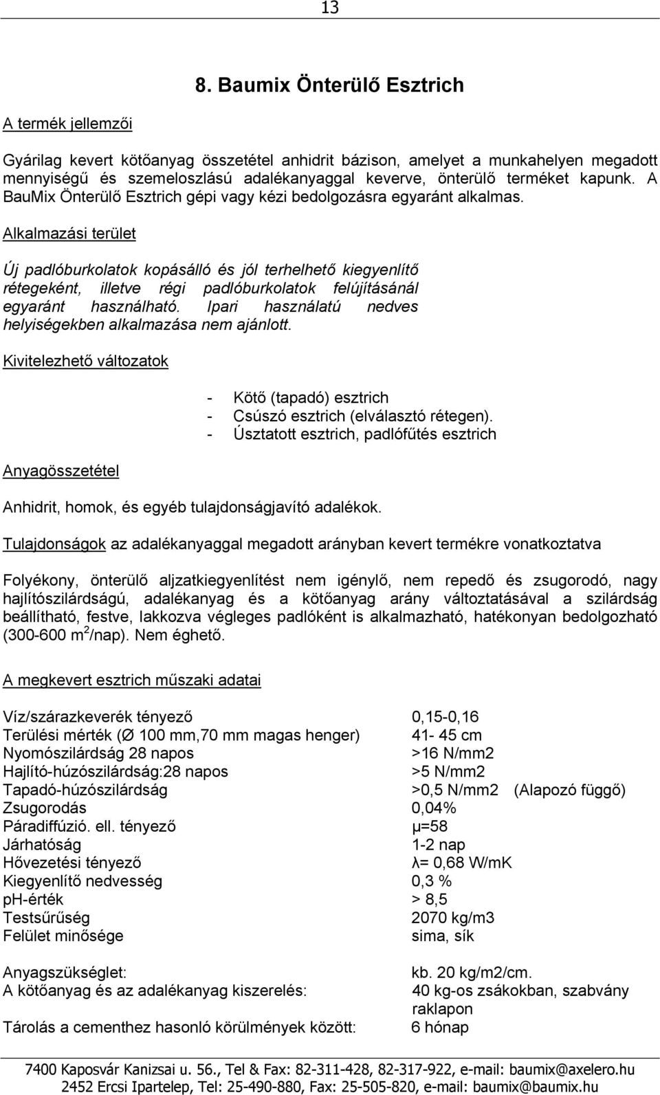 Alkalmazási terület Új padlóburkolatok kopásálló és jól terhelhető kiegyenlítő rétegeként, illetve régi padlóburkolatok felújításánál egyaránt használható.