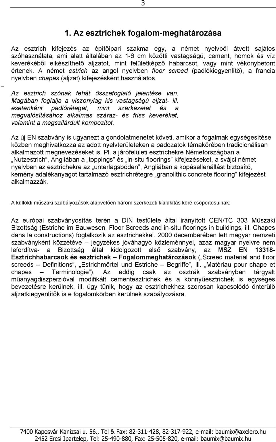 A német estrich az angol nyelvben floor screed (padlókiegyenlítő), a francia nyelvben chapes (aljzat) kifejezésként használatos. Az esztrich szónak tehát összefoglaló jelentése van.