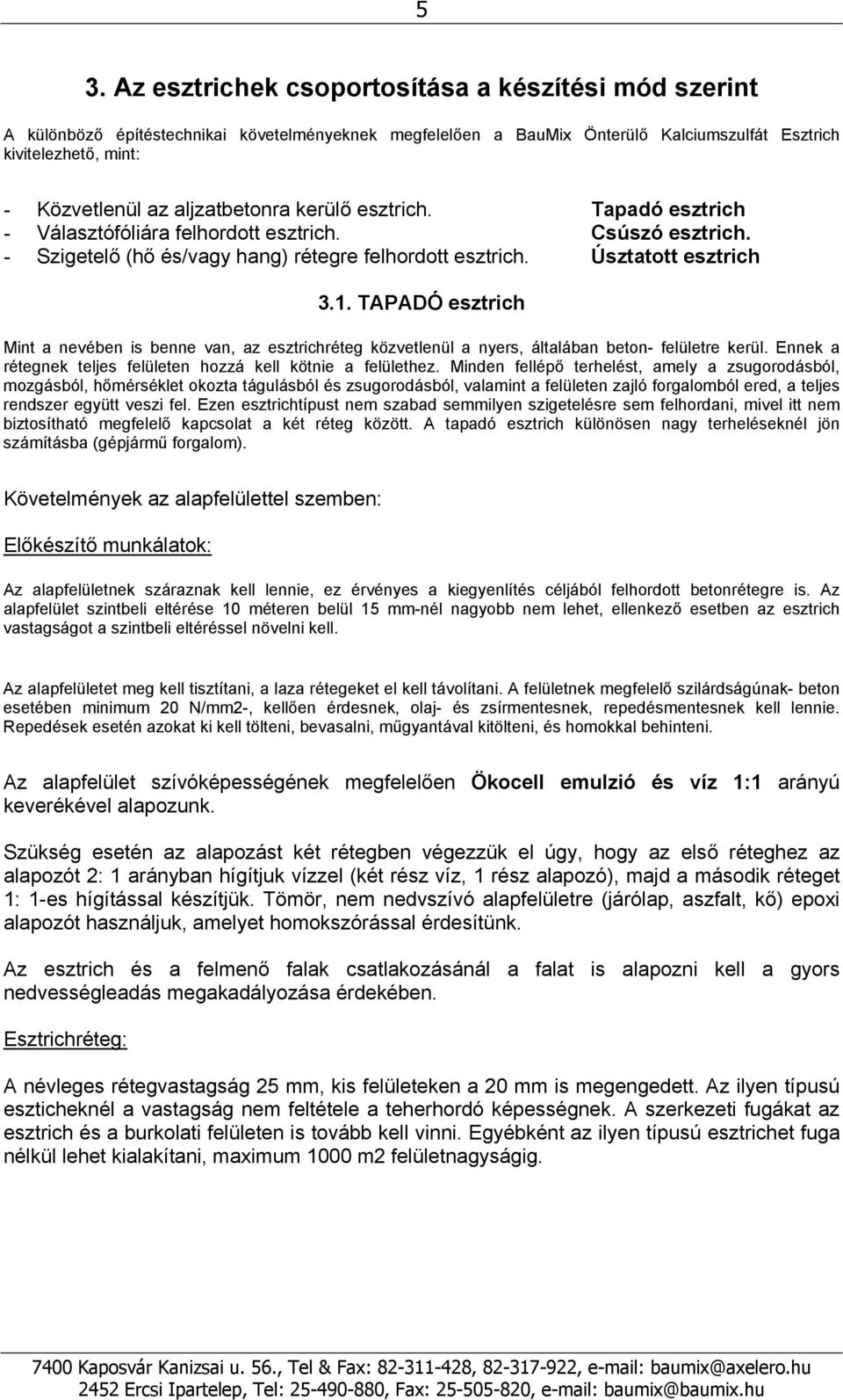 TAPADÓ esztrich Mint a nevében is benne van, az esztrichréteg közvetlenül a nyers, általában beton- felületre kerül. Ennek a rétegnek teljes felületen hozzá kell kötnie a felülethez.