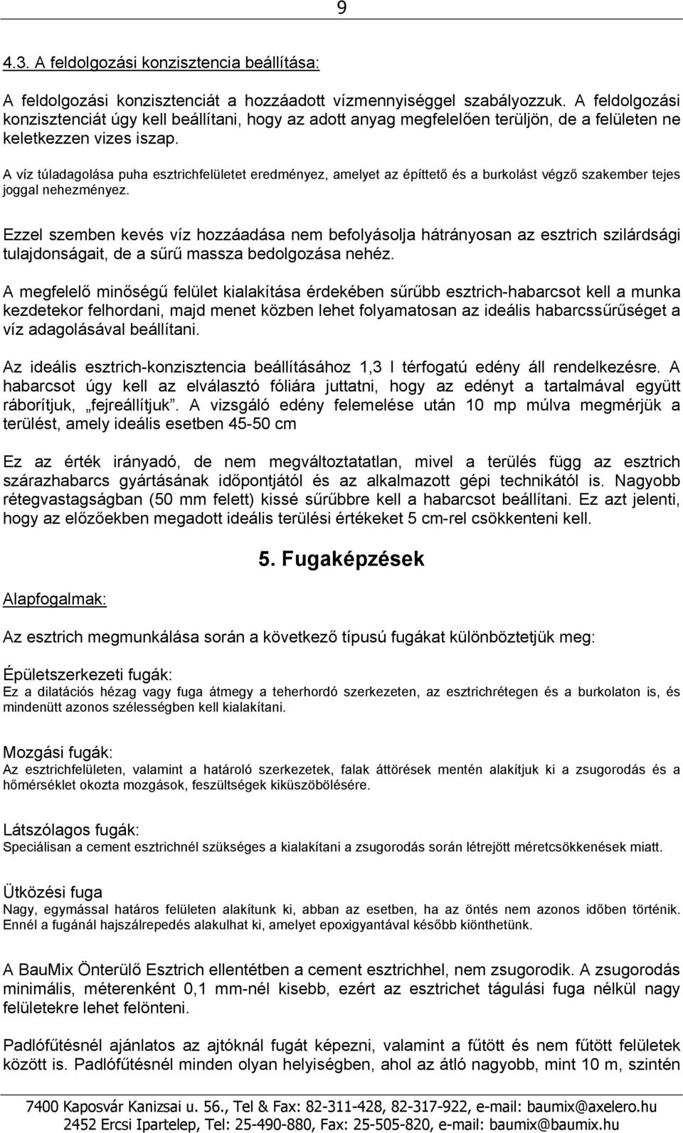 A víz túladagolása puha esztrichfelületet eredményez, amelyet az építtető és a burkolást végző szakember tejes joggal nehezményez.