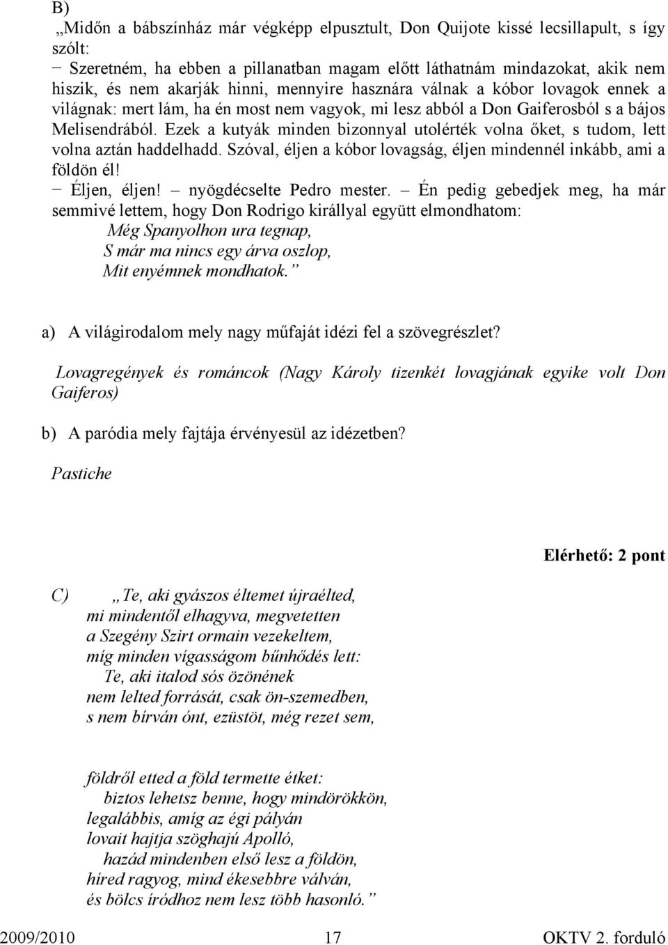 Ezek a kutyák minden bizonnyal utolérték volna őket, s tudom, lett volna aztán haddelhadd. Szóval, éljen a kóbor lovagság, éljen mindennél inkább, ami a földön él! Éljen, éljen!