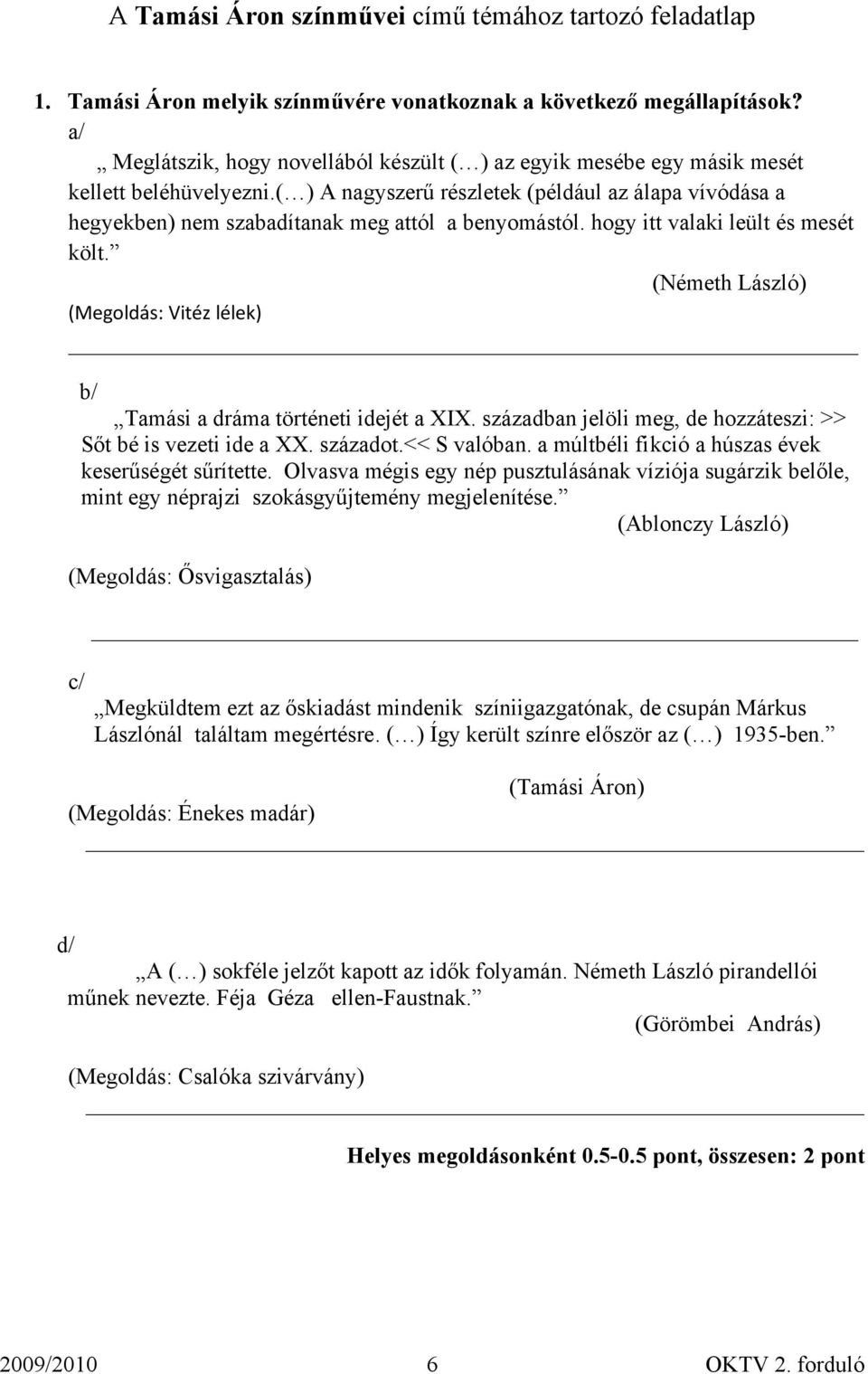 ( ) A nagyszerű részletek (például az álapa vívódása a hegyekben) nem szabadítanak meg attól a benyomástól. hogy itt valaki leült és mesét költ.