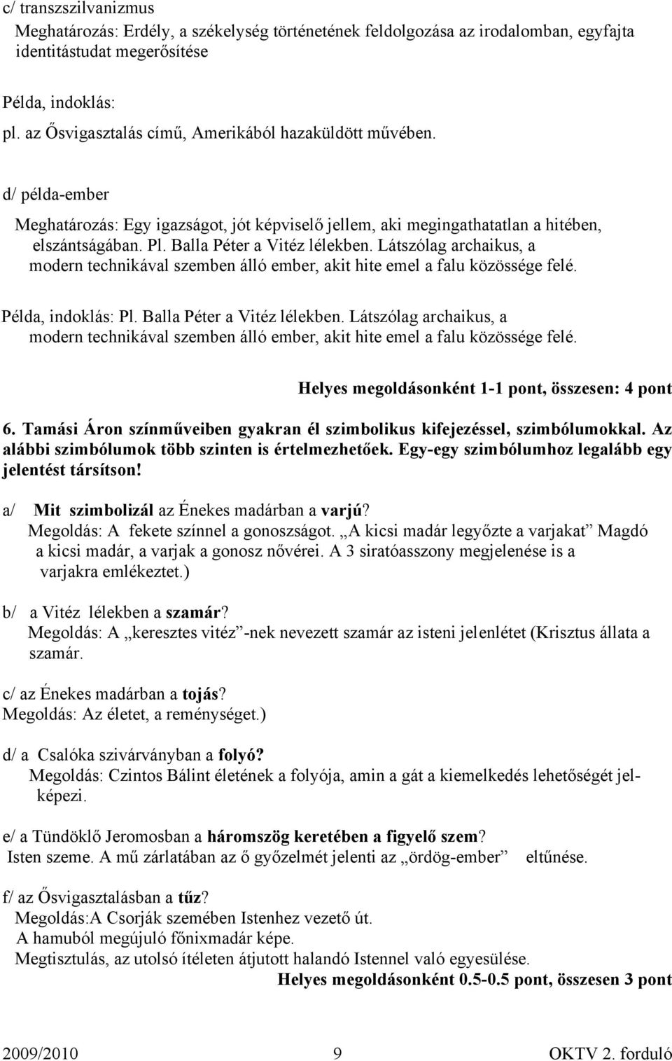 Balla Péter a Vitéz lélekben. Látszólag archaikus, a modern technikával szemben álló ember, akit hite emel a falu közössége felé. Példa, indoklás: Pl. Balla Péter a Vitéz lélekben.