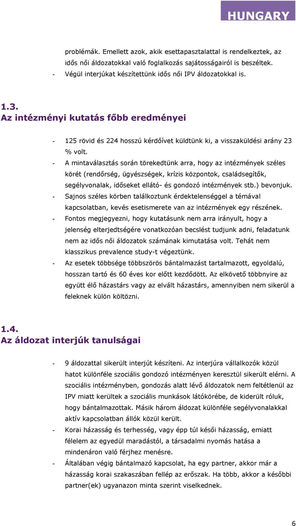 - A mintaválasztás során törekedtünk arra, hogy az intézmények széles körét (rend rség, ügyészségek, krízis központok, családsegít k, segélyvonalak, id seket ellátó- és gondozó intézmények stb.