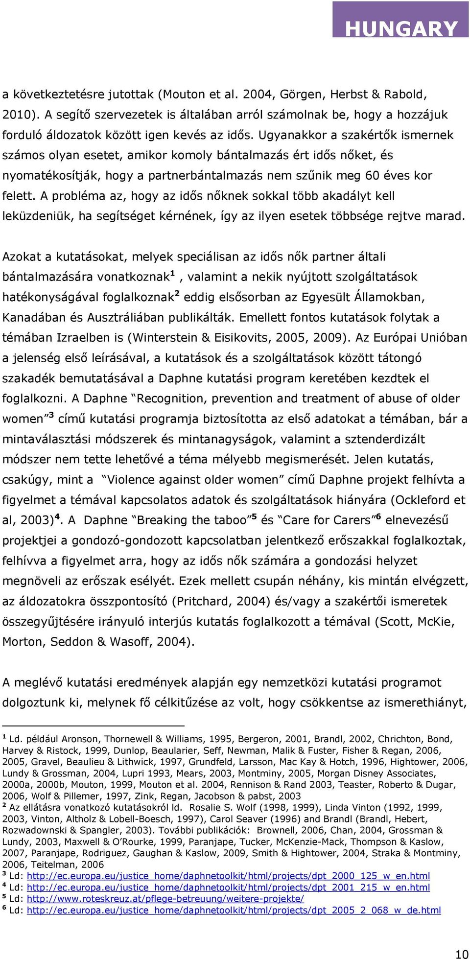 A probléma az, hogy az id s n knek sokkal több akadályt kell leküzdeniük, ha segítséget kérnének, így az ilyen esetek többsége rejtve marad.