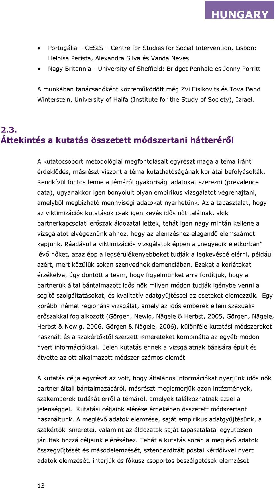 Áttekintés a kutatás összetett módszertani hátterér l A kutatócsoport metodológiai megfontolásait egyrészt maga a téma iránti érdekl dés, másrészt viszont a téma kutathatóságának korlátai