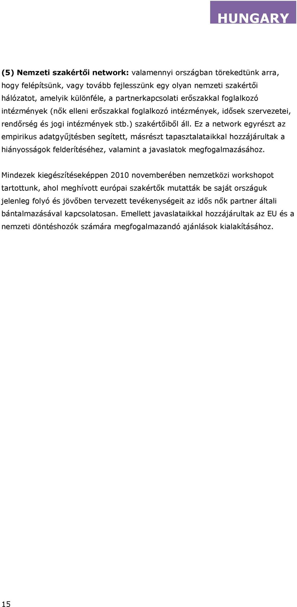 Ez a network egyrészt az empirikus adatgy jtésben segített, másrészt tapasztalataikkal hozzájárultak a hiányosságok felderítéséhez, valamint a javaslatok megfogalmazásához.