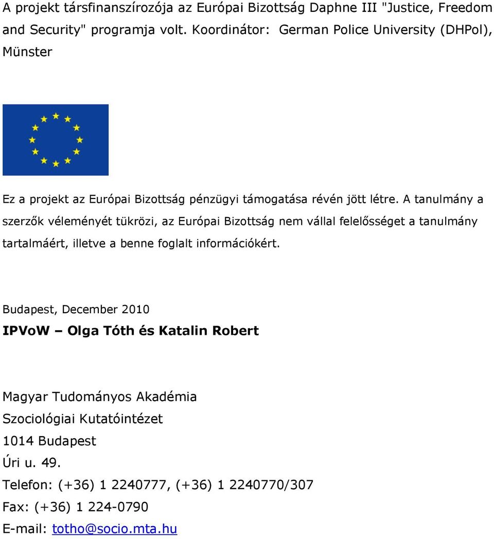 A tanulmány a szerz k véleményét tükrözi, az Európai Bizottság nem vállal felel sséget a tanulmány tartalmáért, illetve a benne foglalt információkért.