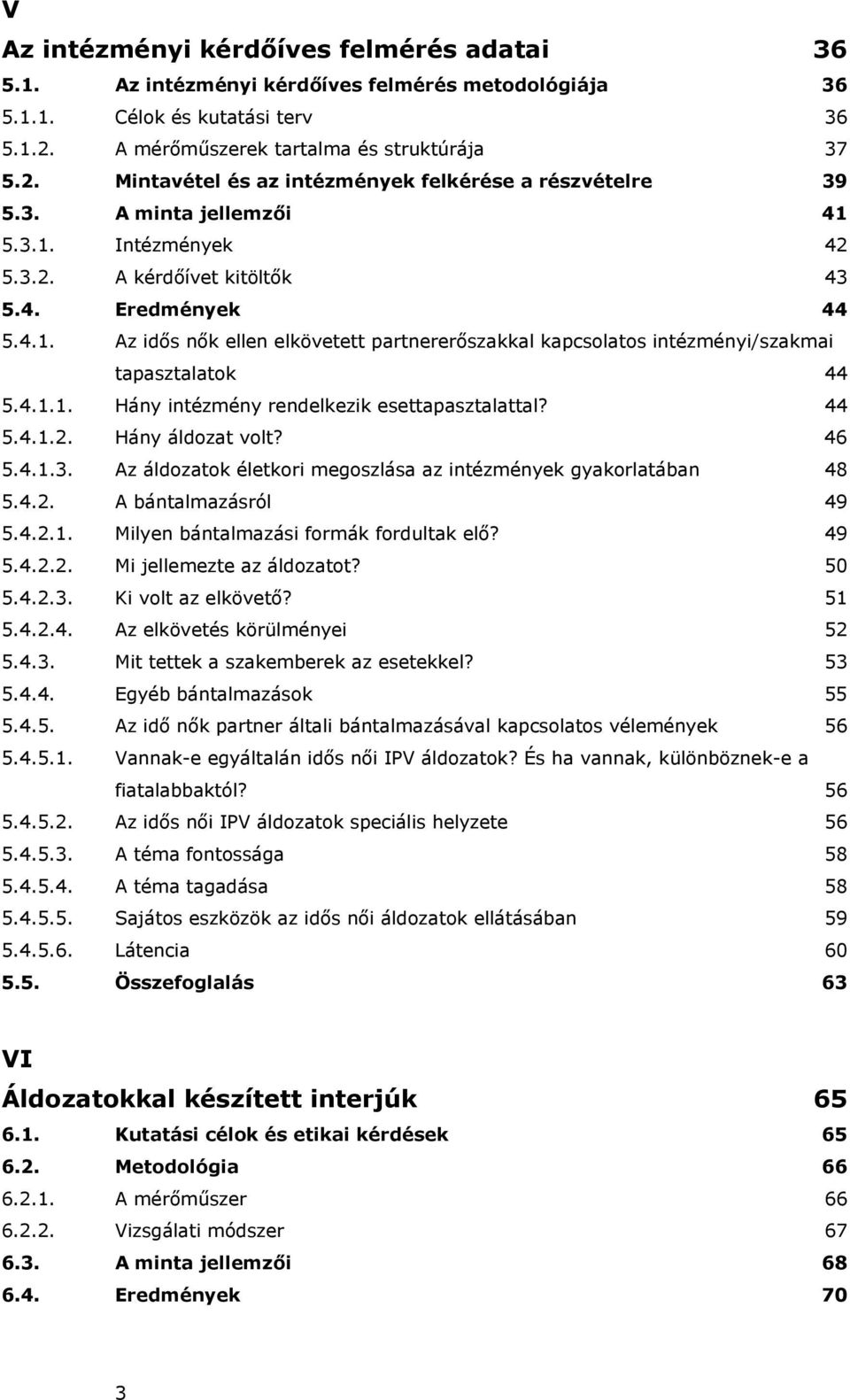 4.1. Az id s n k ellen elkövetett partnerer szakkal kapcsolatos intézményi/szakmai tapasztalatok 44 5.4.1.1. Hány intézmény rendelkezik esettapasztalattal? 44 5.4.1.2. Hány áldozat volt? 46 5.4.1.3.