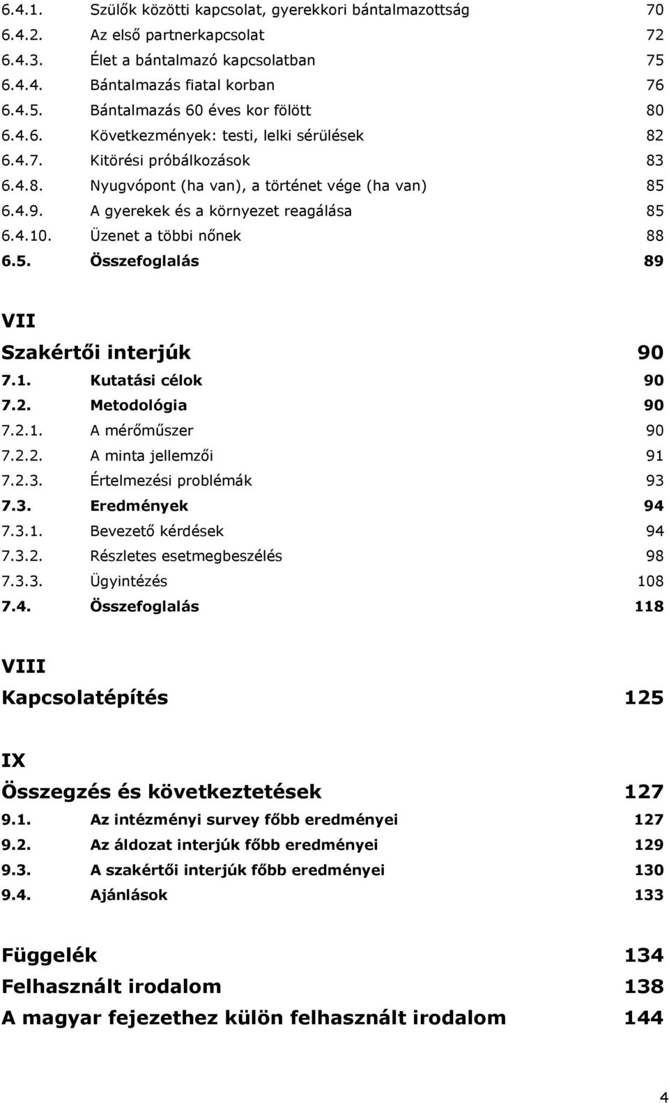 Üzenet a többi n nek 88 6.5. Összefoglalás 89 VII Szakért i interjúk 90 7.1. Kutatási célok 90 7.2. Metodológia 90 7.2.1. A mér m szer 90 7.2.2. A minta jellemz i 91 7.2.3. Értelmezési problémák 93 7.