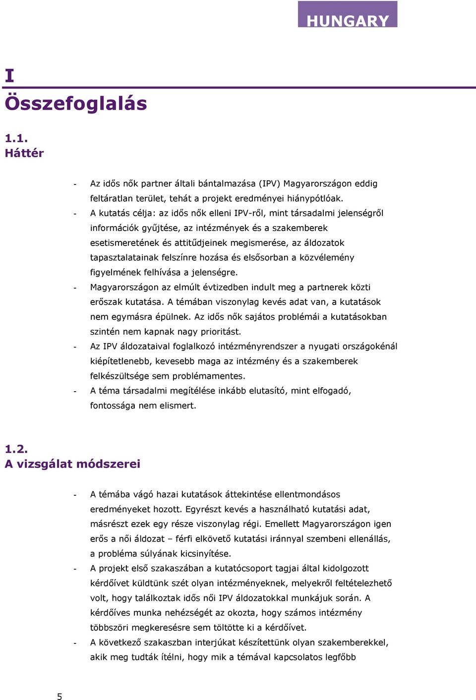 tapasztalatainak felszínre hozása és els sorban a közvélemény figyelmének felhívása a jelenségre. - Magyarországon az elmúlt évtizedben indult meg a partnerek közti er szak kutatása.