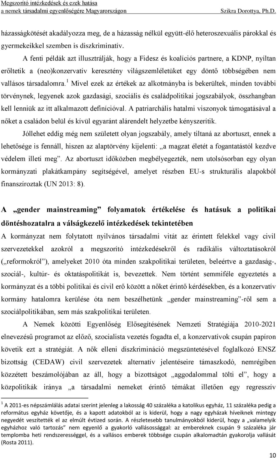 1 Mivel ezek az értékek az alkotmányba is bekerültek, minden további törvénynek, legyenek azok gazdasági, szociális és családpolitikai jogszabályok, összhangban kell lenniük az itt alkalmazott