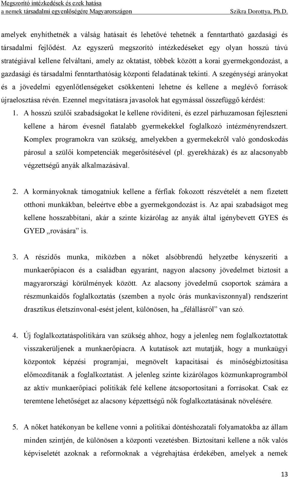 központi feladatának tekinti. A szegénységi arányokat és a jövedelmi egyenlőtlenségeket csökkenteni lehetne és kellene a meglévő források újraelosztása révén.