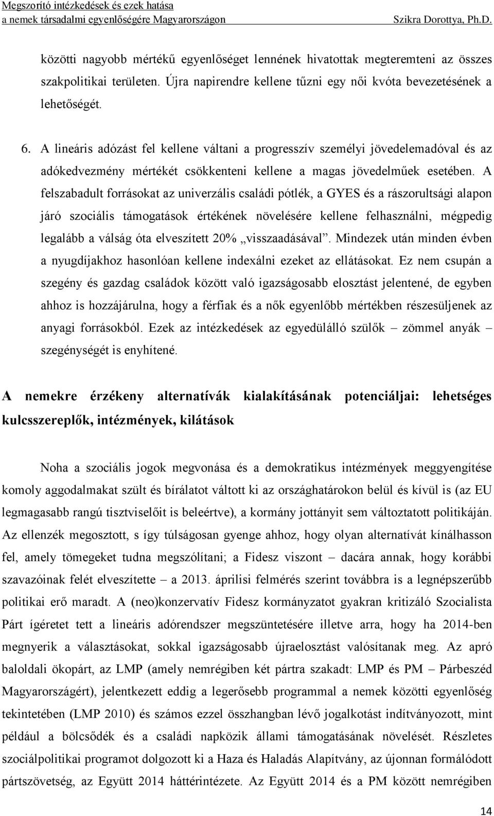 A felszabadult forrásokat az univerzális családi pótlék, a GYES és a rászorultsági alapon járó szociális támogatások értékének növelésére kellene felhasználni, mégpedig legalább a válság óta