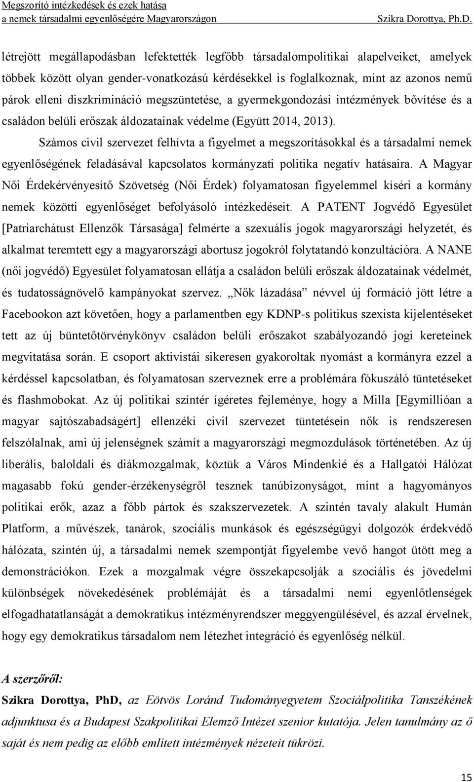 Számos civil szervezet felhívta a figyelmet a megszorításokkal és a társadalmi nemek egyenlőségének feladásával kapcsolatos kormányzati politika negatív hatásaira.