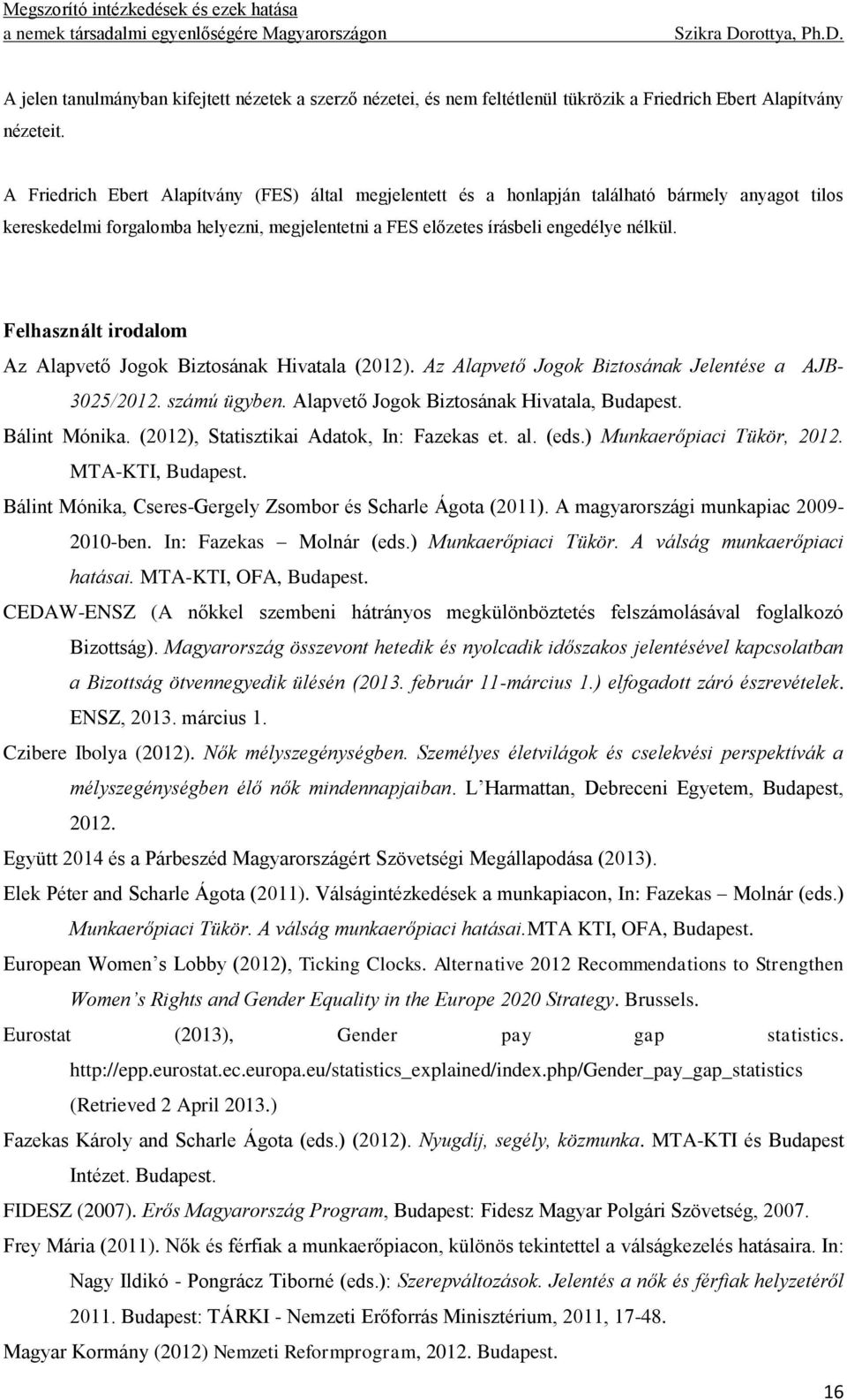 Felhasznált irodalom Az Alapvető Jogok Biztosának Hivatala (2012). Az Alapvető Jogok Biztosának Jelentése a AJB- 3025/2012. számú ügyben. Alapvető Jogok Biztosának Hivatala, Budapest. Bálint Mónika.