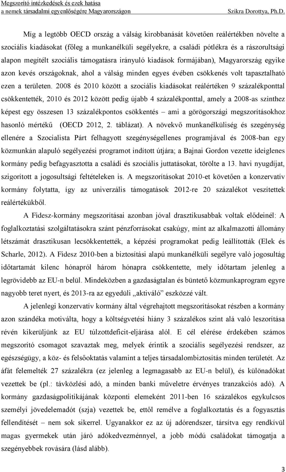 2008 és 2010 között a szociális kiadásokat reálértéken 9 százalékponttal csökkentették, 2010 és 2012 között pedig újabb 4 százalékponttal, amely a 2008-as szinthez képest egy összesen 13