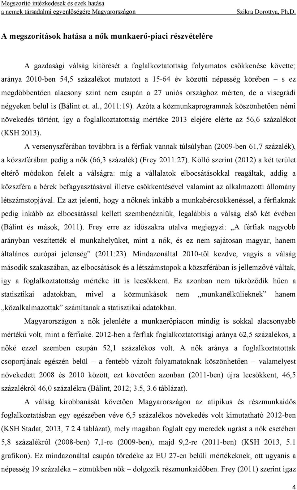 Azóta a közmunkaprogramnak köszönhetően némi növekedés történt, így a foglalkoztatottság mértéke 2013 elejére elérte az 56,6 százalékot (KSH 2013).