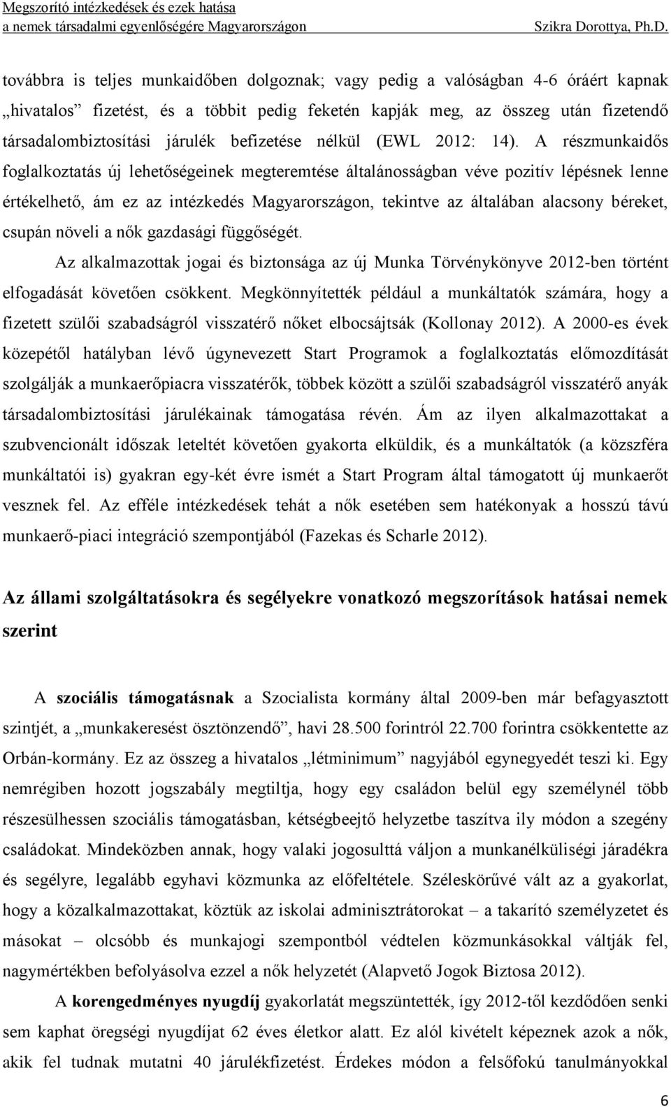 A részmunkaidős foglalkoztatás új lehetőségeinek megteremtése általánosságban véve pozitív lépésnek lenne értékelhető, ám ez az intézkedés Magyarországon, tekintve az általában alacsony béreket,