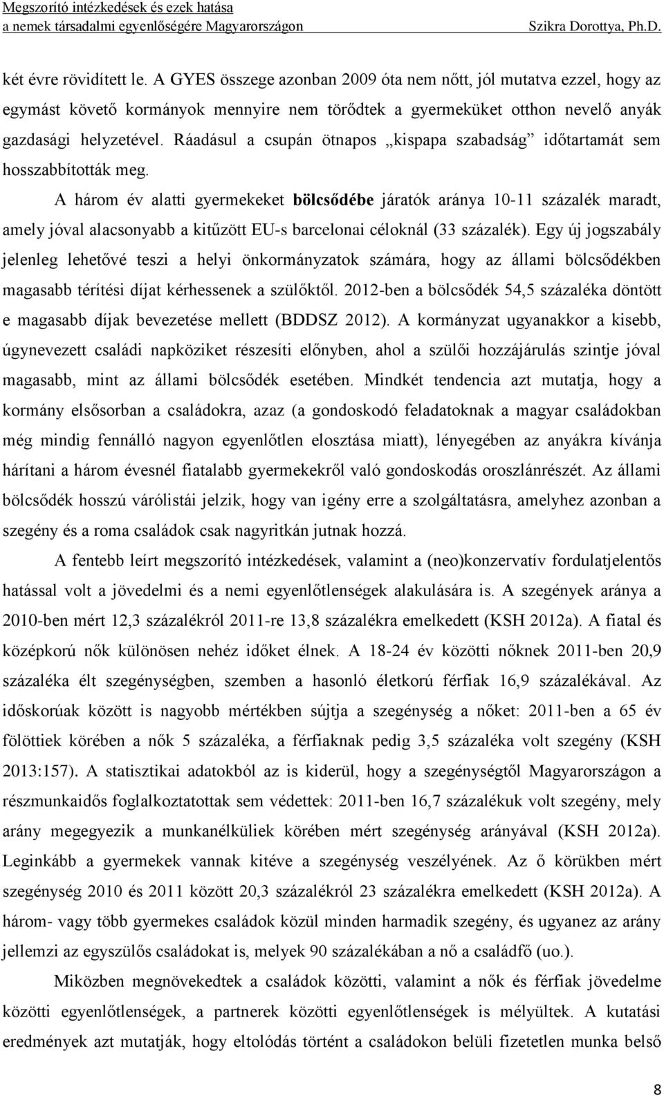 A három év alatti gyermekeket bölcsődébe járatók aránya 10-11 százalék maradt, amely jóval alacsonyabb a kitűzött EU-s barcelonai céloknál (33 százalék).