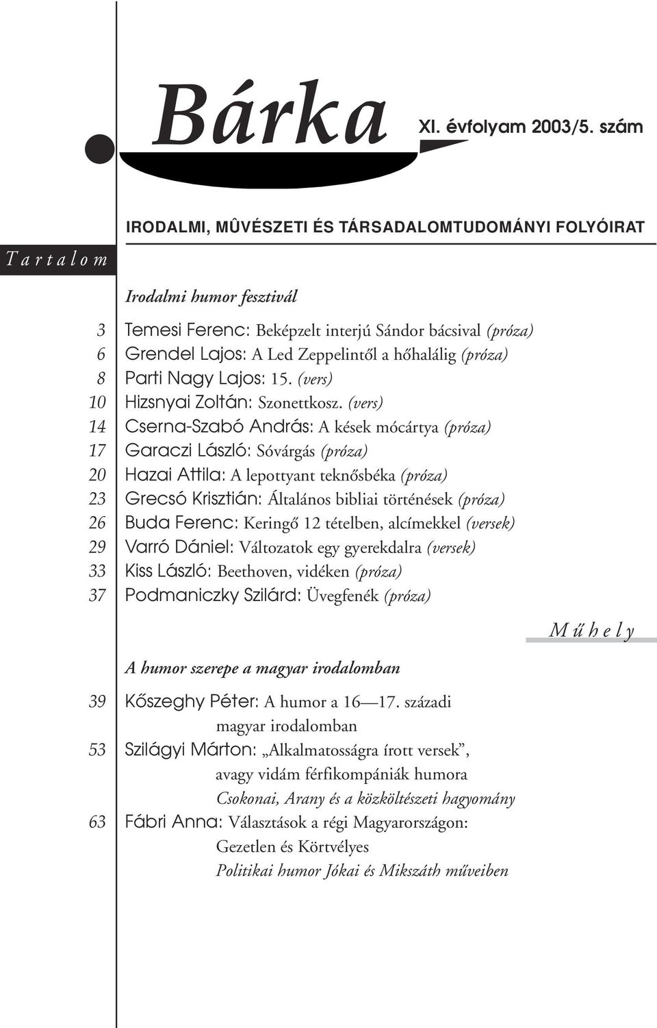 Lajos: A Led Zeppelintõl a hõhalálig (próza) Parti Nagy Lajos: 15. (vers) Hizsnyai Zoltán: Szonettkosz.