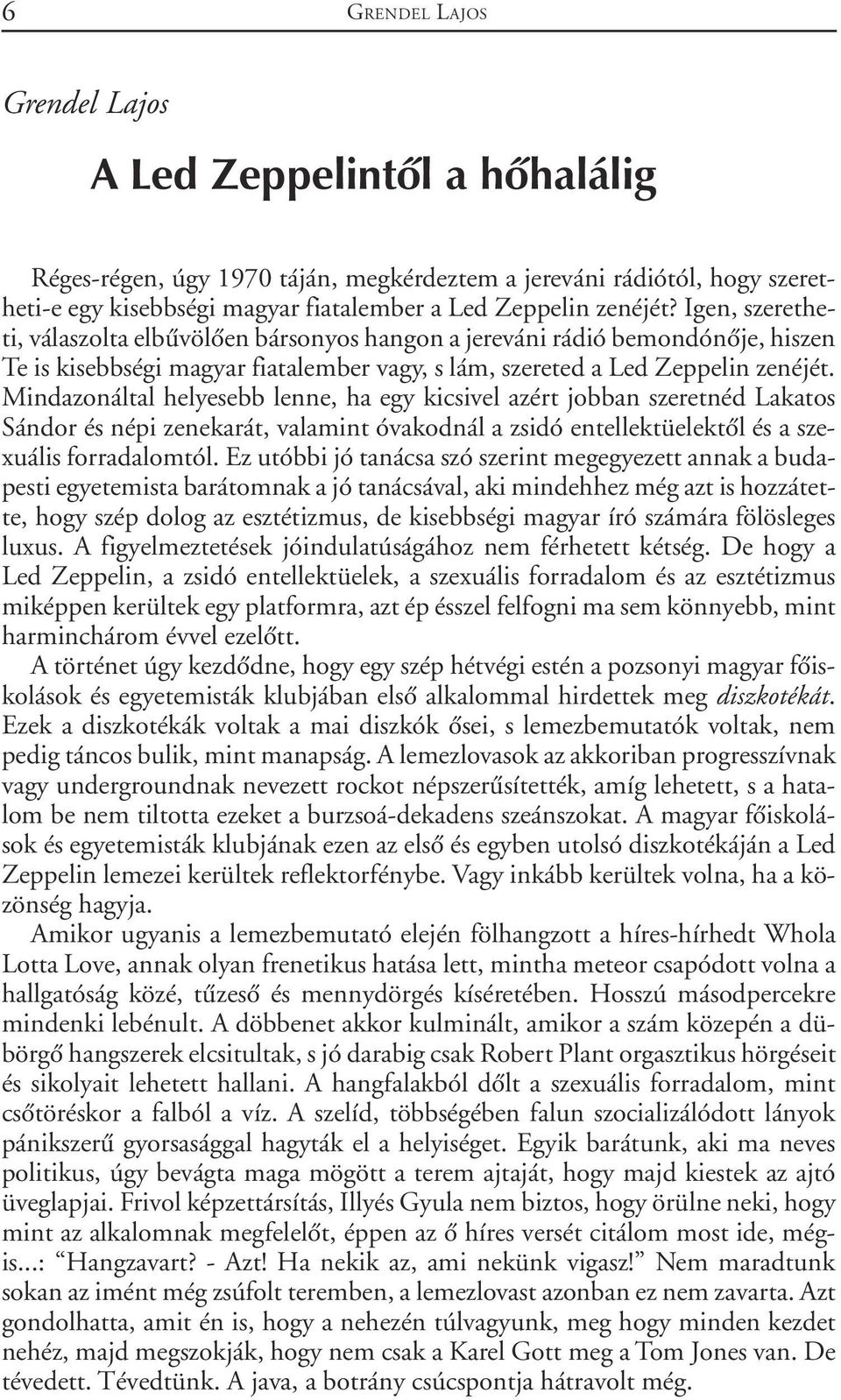 Mindazonáltal helyesebb lenne, ha egy kicsivel azért jobban szeretnéd Lakatos Sándor és népi zenekarát, valamint óvakodnál a zsidó entellektüelektõl és a szexuális forradalomtól.