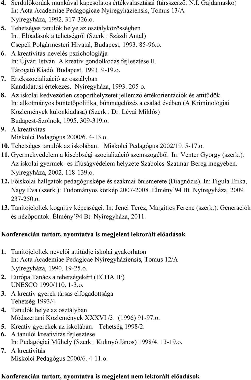 A kreativitás-nevelés pszichológiája In: Újvári István: A kreatív gondolkodás fejlesztése II. Tárogató Kiadó, Budapest, 1993. 9-19.o. 7. Értékszocializáció az osztályban Kandidátusi értekezés.