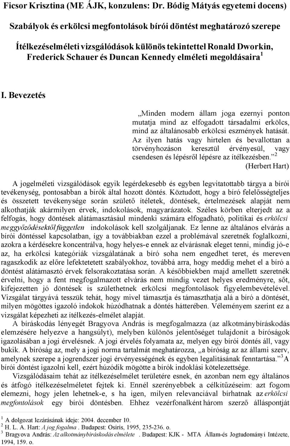 Kennedy elméleti megoldásaira 1 I. Bevezetés Minden modern állam joga ezernyi ponton mutatja mind az elfogadott társadalmi erkölcs, mind az általánosabb erkölcsi eszmények hatását.