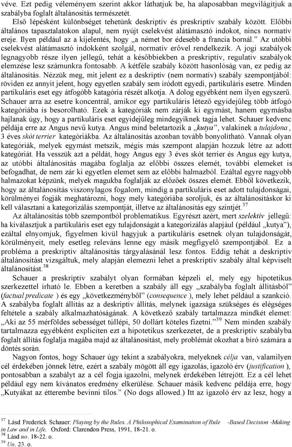 Ilyen például az a kijelentés, hogy a német bor édesebb a francia bornál. Az utóbbi cselekvést alátámasztó indokként szolgál, normatív erővel rendelkezik.