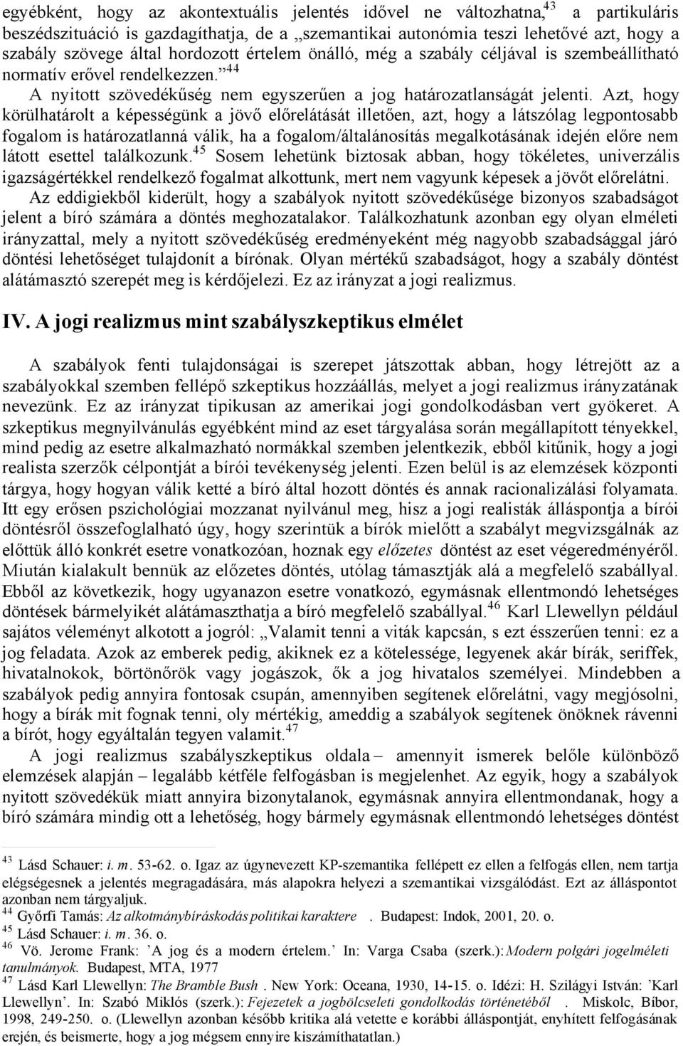 Azt, hogy körülhatárolt a képességünk a jövő előrelátását illetően, azt, hogy a látszólag legpontosabb fogalom is határozatlanná válik, ha a fogalom/általánosítás megalkotásának idején előre nem