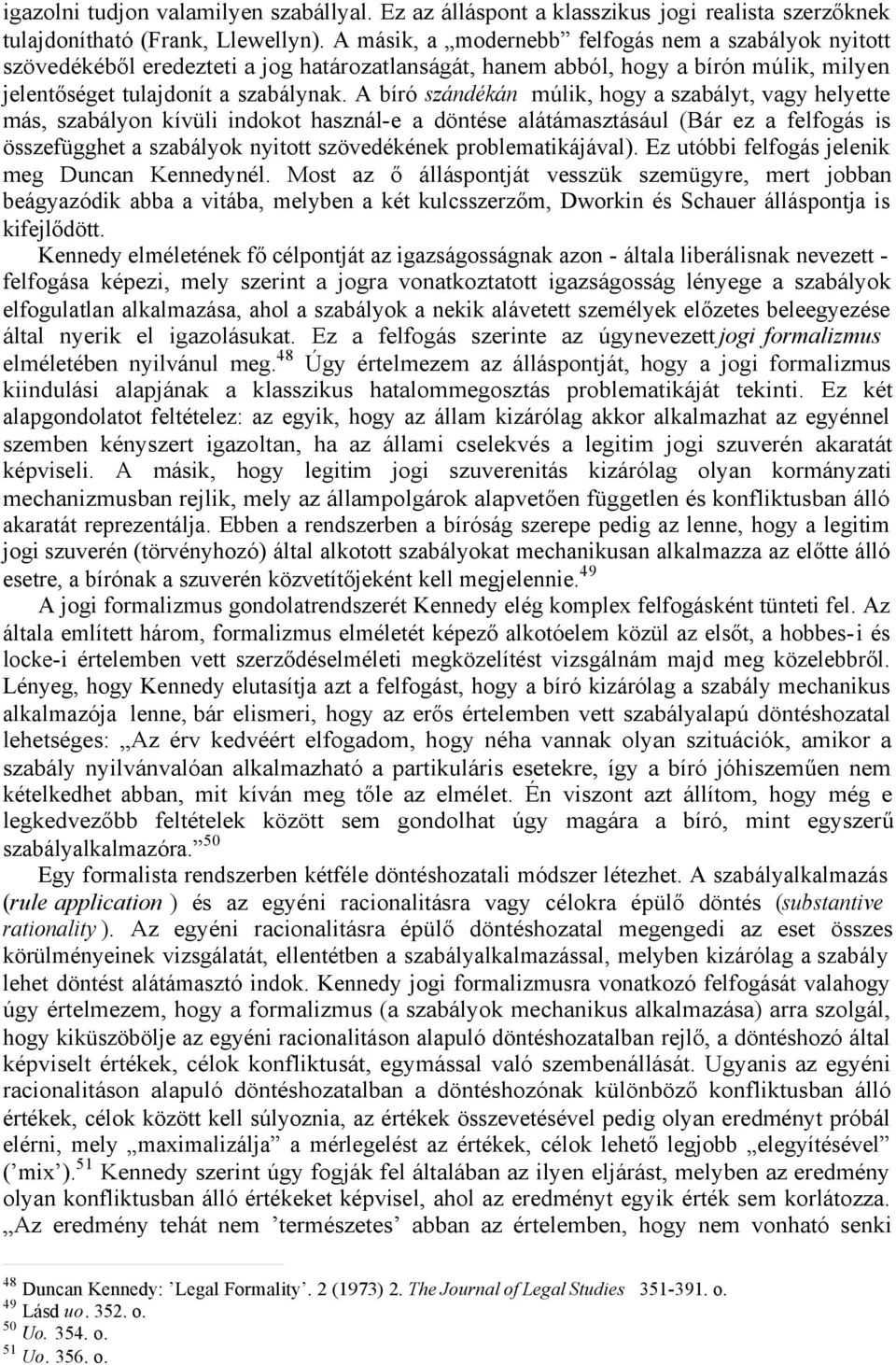 A bíró szándékán múlik, hogy a szabályt, vagy helyette más, szabályon kívüli indokot használ-e a döntése alátámasztásául (Bár ez a felfogás is összefügghet a szabályok nyitott szövedékének