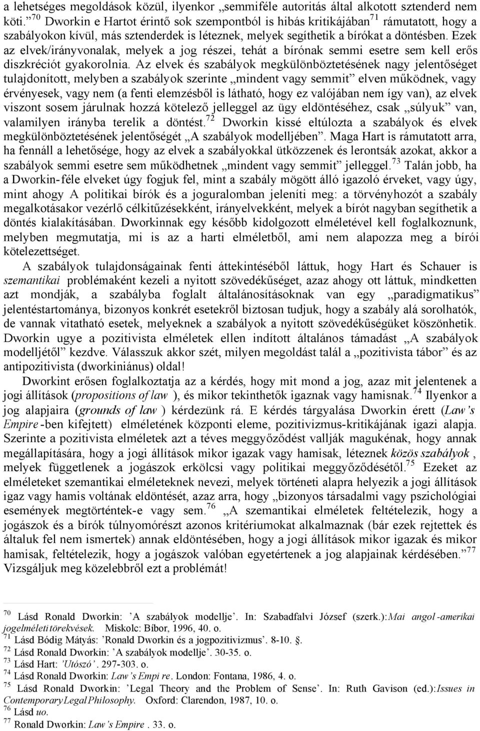 Ezek az elvek/irányvonalak, melyek a jog részei, tehát a bírónak semmi esetre sem kell erős diszkréciót gyakorolnia.