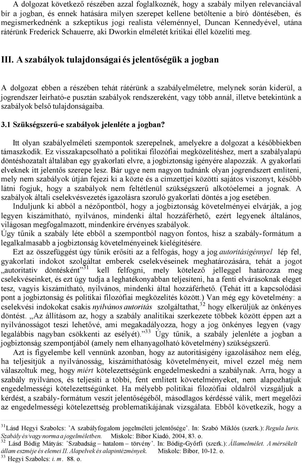 A szabályok tulajdonságai és jelentőségük a jogban A dolgozat ebben a részében tehát rátérünk a szabályelméletre, melynek során kiderül, a jogrendszer leírható-e pusztán szabályok rendszereként, vagy