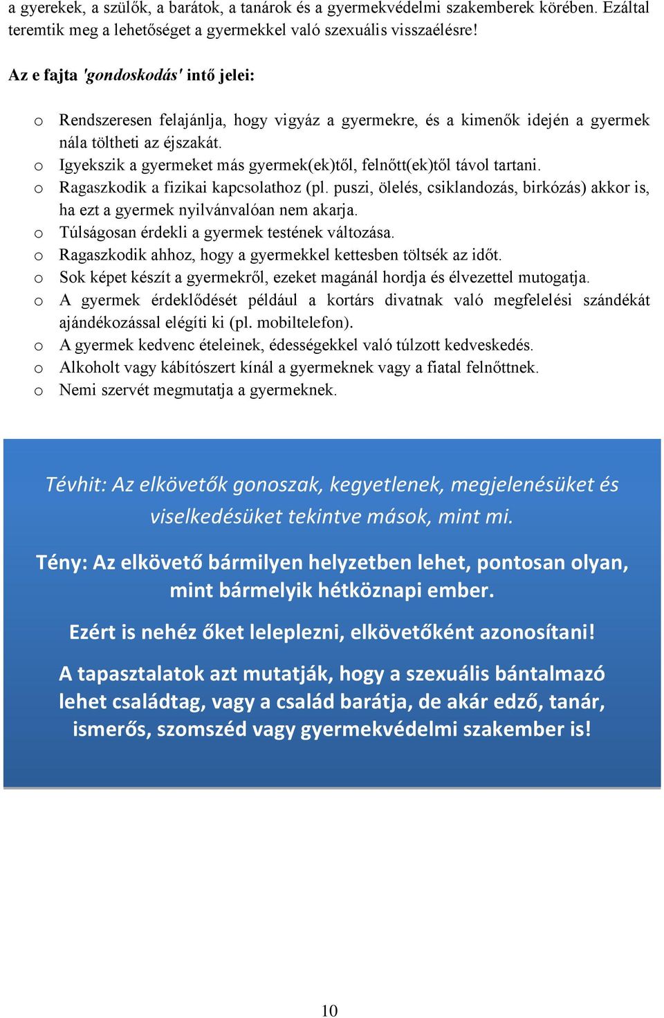 o Igyekszik a gyermeket más gyermek(ek)től, felnőtt(ek)től távol tartani. o Ragaszkodik a fizikai kapcsolathoz (pl.