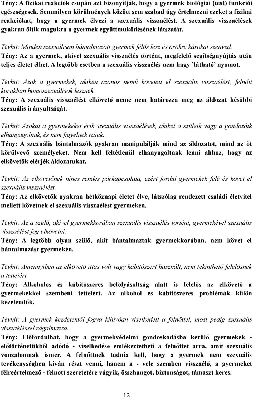 A szexuális visszaélések gyakran öltik magukra a gyermek együttműködésének látszatát. Tévhit: Minden szexuálisan bántalmazott gyermek félős lesz és örökre károkat szenved.