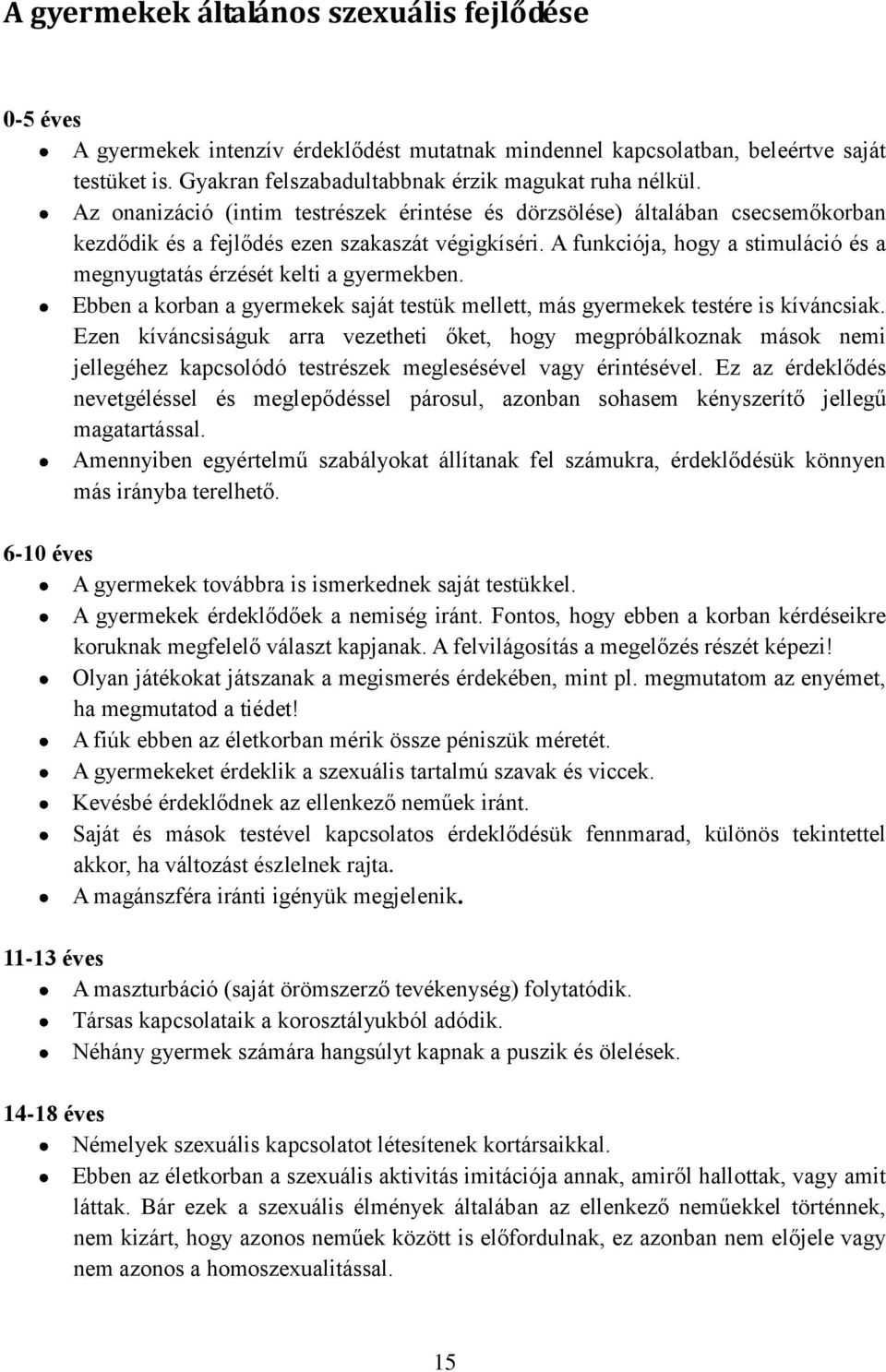 A funkciója, hogy a stimuláció és a megnyugtatás érzését kelti a gyermekben. Ebben a korban a gyermekek saját testük mellett, más gyermekek testére is kíváncsiak.