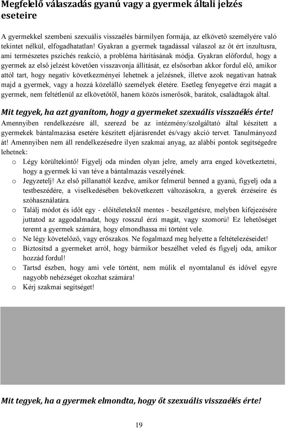 Gyakran előfordul, hogy a gyermek az első jelzést követően visszavonja állítását, ez elsősorban akkor fordul elő, amikor attól tart, hogy negatív következményei lehetnek a jelzésnek, illetve azok