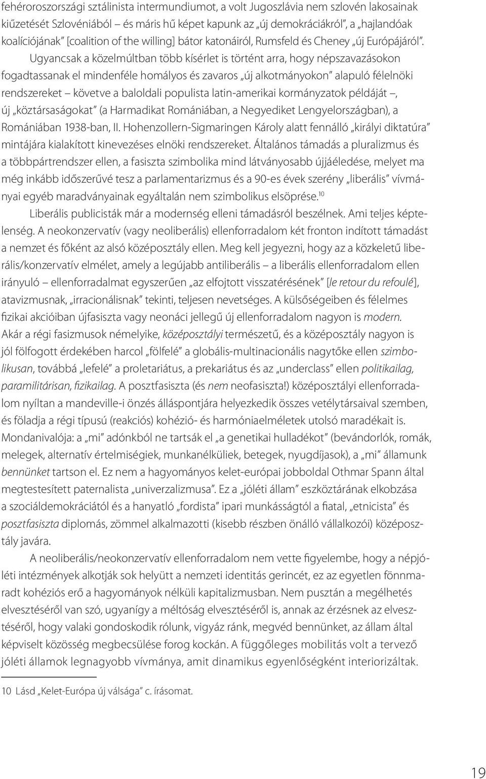 Ugyancsak a közelmúltban több kísérlet is történt arra, hogy népszavazásokon fogadtassanak el mindenféle homályos és zavaros új alkotmányokon alapuló félelnöki rendszereket követve a baloldali