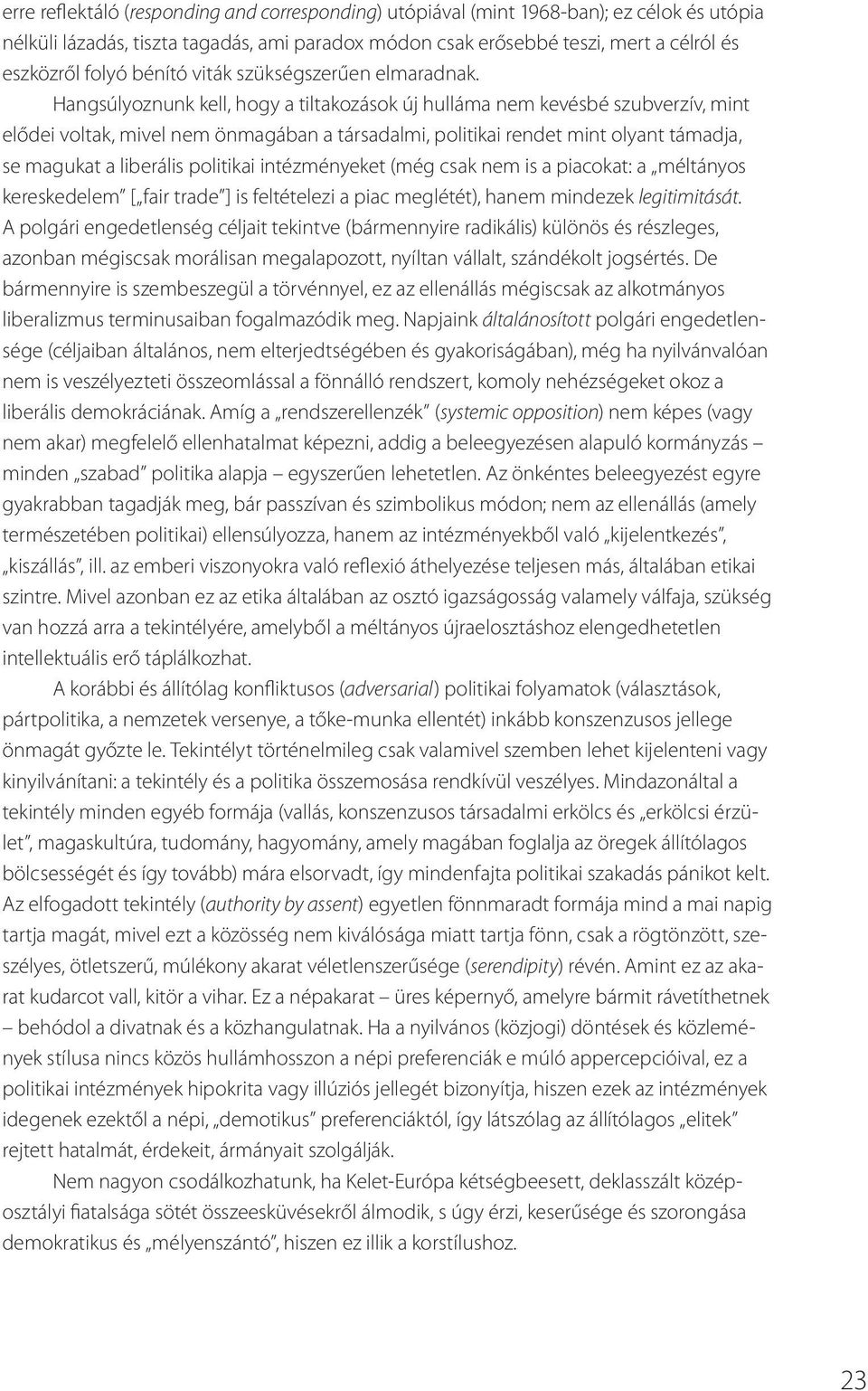 Hangsúlyoznunk kell, hogy a tiltakozások új hulláma nem kevésbé szubverzív, mint elődei voltak, mivel nem önmagában a társadalmi, politikai rendet mint olyant támadja, se magukat a liberális