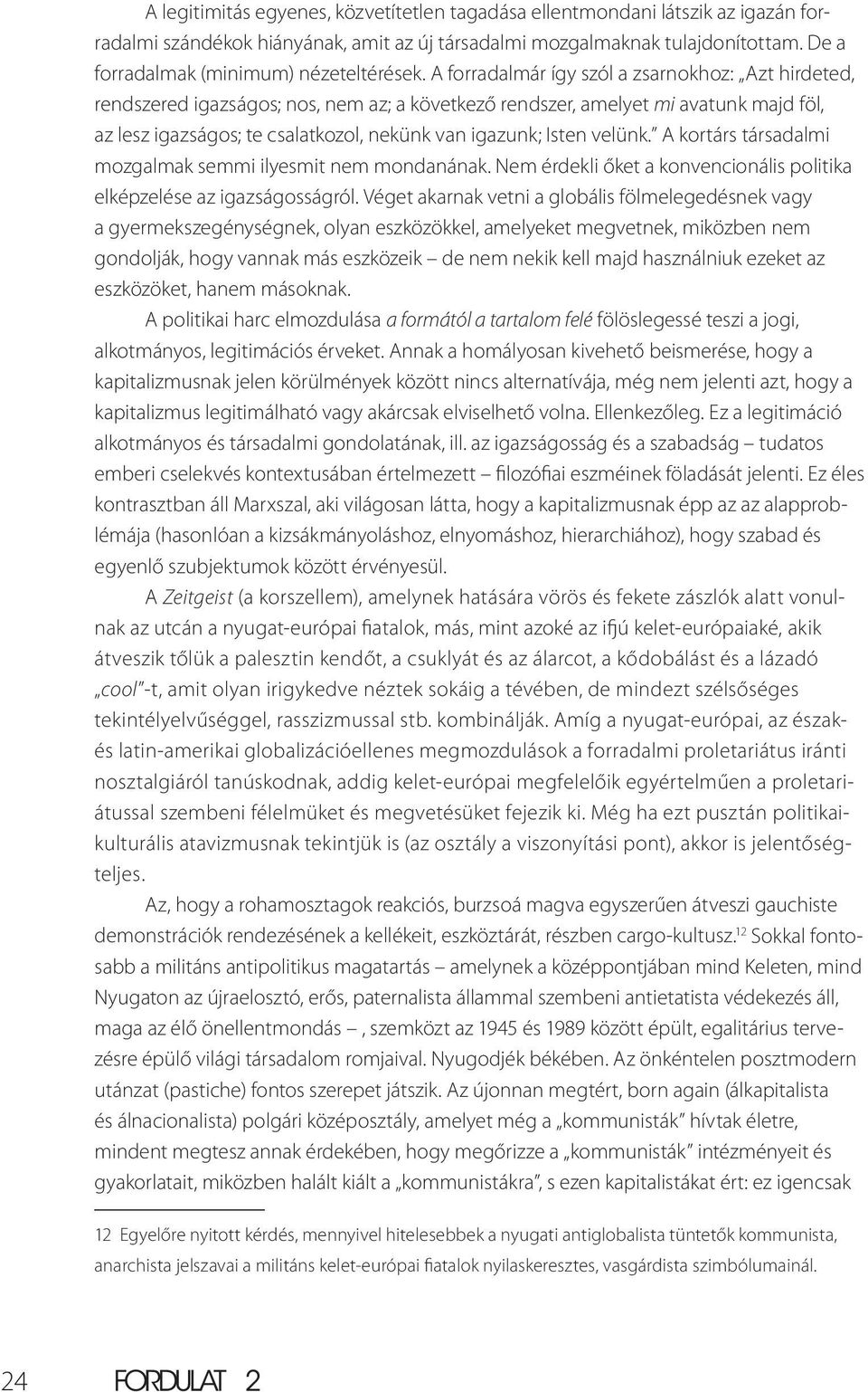 A forradalmár így szól a zsarnokhoz: Azt hirdeted, rendszered igazságos; nos, nem az; a következő rendszer, amelyet mi avatunk majd föl, az lesz igazságos; te csalatkozol, nekünk van igazunk; Isten