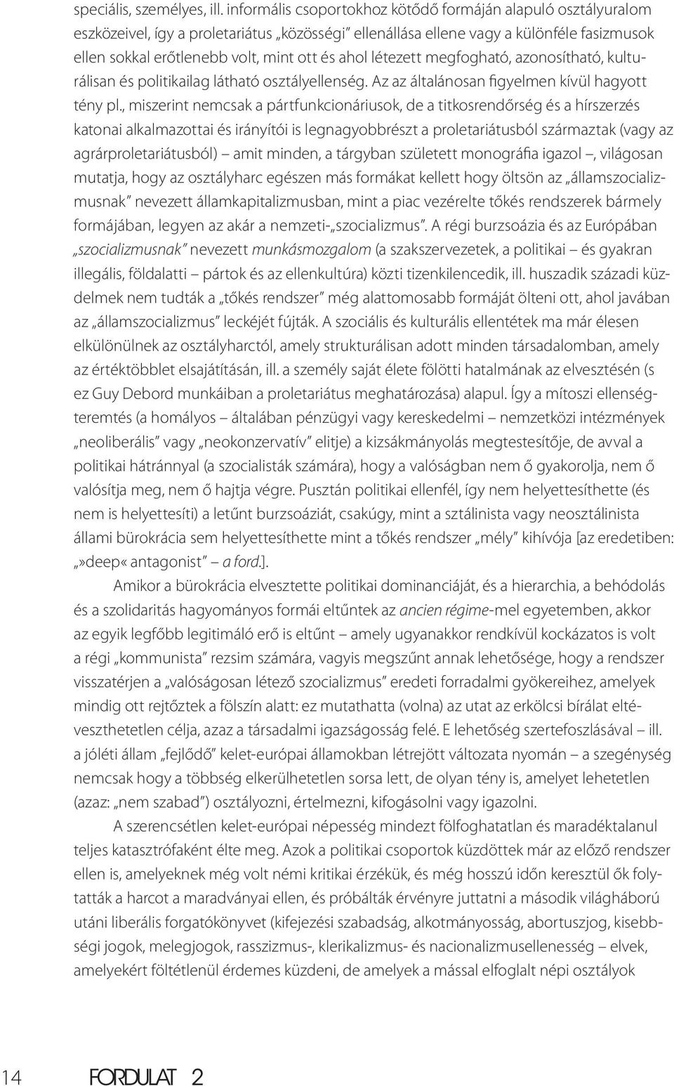 létezett megfogható, azonosítható, kulturálisan és politikailag látható osztályellenség. Az az általánosan figyelmen kívül hagyott tény pl.