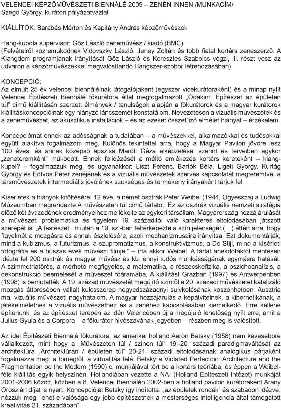 részt vesz az udvaron a képzőművészekkel megvalósítandó Hangszer-szobor létrehozásában) KONCEPCIÓ: Az elmúlt 25 év velencei biennáléinak látogatójaként (egyszer vicekurátoraként) és a minap nyílt