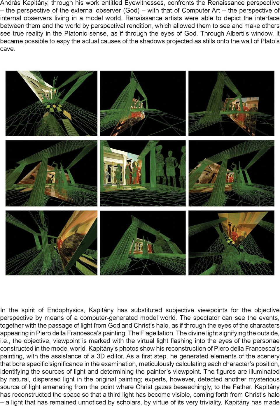 Renaissance artists were able to depict the interface between them and the world by perspectival rendition, which allowed them to see and make others see true reality in the Platonic sense, as if