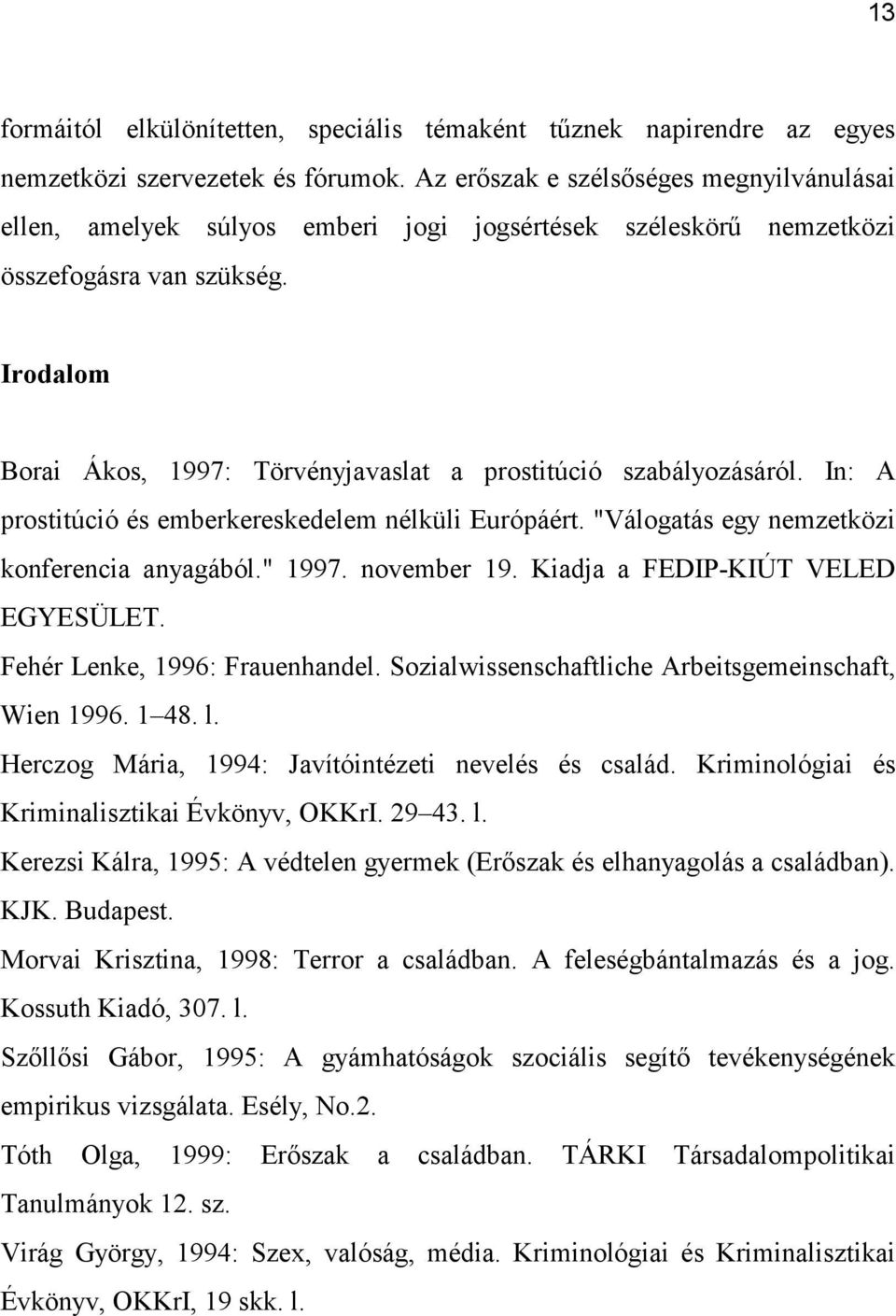 Irodalom Borai Ákos, 1997: Törvényjavaslat a prostitúció szabályozásáról. In: A prostitúció és emberkereskedelem nélküli Európáért. "Válogatás egy nemzetközi konferencia anyagából." 1997. november 19.